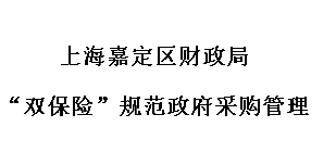上海嘉定区财政局“双保险”规范政府采购管理